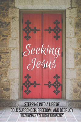 Seeking Jesus: Stepping Into A Life Of Bold Surrender, Freedom, And Deep Joy