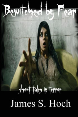 Bewitched By Fear: A Collection Of Short Tales In Terror