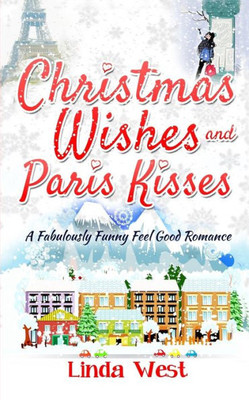 Christmas Wishes And Paris Kisses: A Fabulous Feel Good Comedy Christmas Romance (Love On Kissing Bridge Mountain)