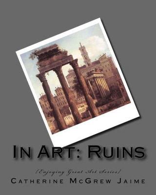 In Art: Ruins (Enjoying Great Art)