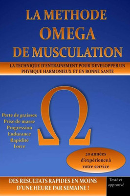 La Methode Omega De Musculation: La Technique D'Entrainement Pour DEvelopper Un Physique Harmonieux Et En Bonne SantE En Moins D'Une Heure Par Semaine (French Edition)