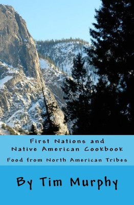 First Nations And Native American Cookbook: Food From North American Tribes (Historical Cookbook)