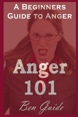 Anger 101: A Beginners Guide To Anger