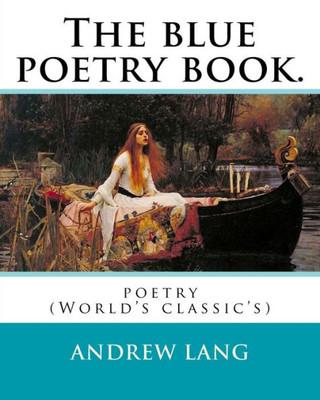 The Blue Poetry Book. Edited By: Andrew Lang, Illustrations By:H. J. Ford(18601941), And By:Lancelot Speed (18601931): Poetry (World'S Classic'S)