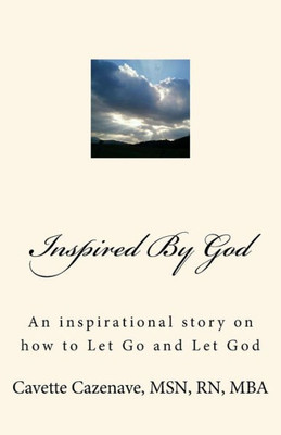 Inspired By God: An Inspirational Story On How To Let Go And Let God