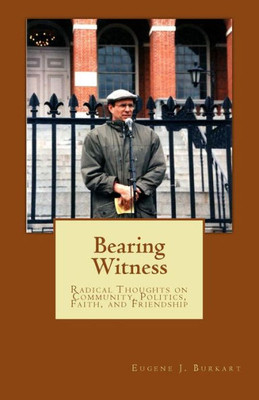 Bearing Witness: Radical Thoughts On Community, Politics, Faith, And Friendship