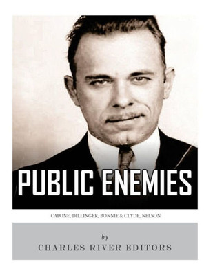 Public Enemies: Al Capone, John Dillinger, Bonnie & Clyde, And Baby Face Nelson