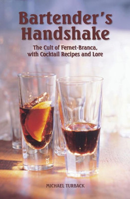 Bartender'S Handshake: The Cult Of Fernet-Branca, With Cocktail Recipes And Lore