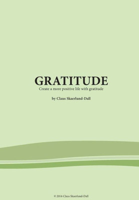 Gratitude: Create A More Positive Life With Gratitude