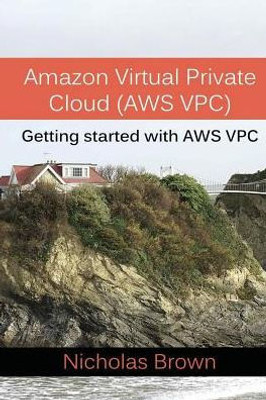 Amazon Virtual Private Cloud (Aws Vpc): Getting Started With Aws Vpc