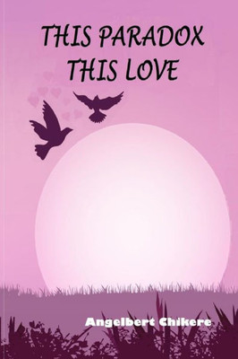 This Paradox This Love: A Poetic Narrative Of Love