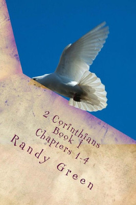 2 Corinthians Book I: Chapters 1-4: Volume 13 Of Heavenly Citizens In Earthly Shoes, An Exposition Of The Scriptures For Disciples And Young Christians