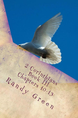 2 Corinthians Book Iii: Chapters 10-13: Volume 13 Of Heavenly Citizens In Earthly Shoes, An Exposition Of The Scriptures For Disciples And Young Christians