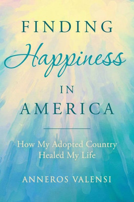 Finding Happiness In America: How My Adopted Country Healed My Life