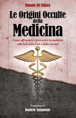 Le Origini Occulte Della Medicina: Come Affrontare E Prevenire La Malattia Alla Luce Della Fede E Della Scienza (Italian Edition)