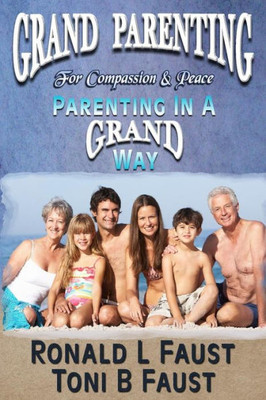 Grand Parenting For Compassion & Peace: (Parenting In A Grand Way)