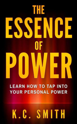 The Essence Of Power: Learn How To Tap Into Your Personal Power