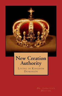 New Creation Authority: Living In Kingdom Dominion