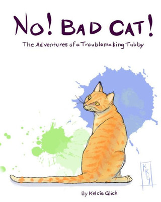 No! Bad Cat!: The Adventures Of A Troublemaking Tabby