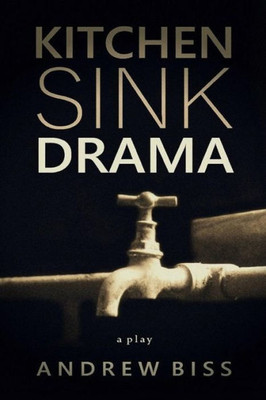 Kitchen Sink Drama: A Play