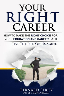 Your Right Career: How To Make The Right Choice For Your Education And Career Path