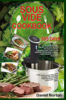 Sous Vide Cookbook: 365 Days Cooking Sous Vide At Home, The Best Sous Vide Recipes For Healthy Eating, The Quick & Easy Guide To Low Temperature Precision Cooking (Under Pressure Cooking Sous Vide)