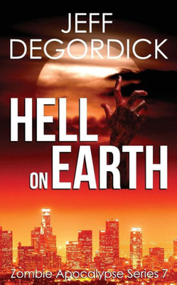 Hell On Earth (Zombie Apocalypse Series) (Volume 7)