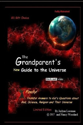The Grandparent'S "New" Guide To The Universe (Black And White): Finally, Truthful Answers To Kids Questions About Life,The Universe And Everything
