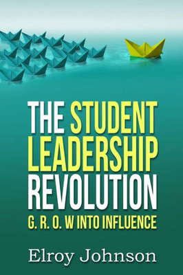 The Student Leadership Revolution: G.R.O.W Into Influence