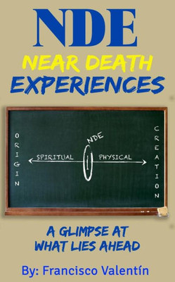 Nde Near Death Experiences: A Glimpse At What Lies Ahead