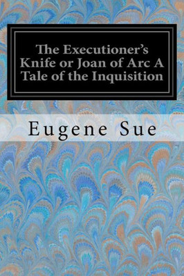 The Executioner'S Knife Or Joan Of Arc A Tale Of The Inquisition