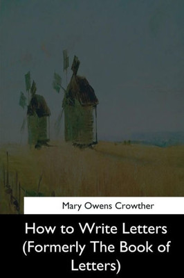 How To Write Letters: (Formerly The Book Of Letters)