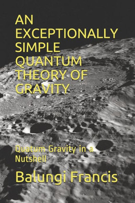 An Exceptionally Simple Quantum Theory Of Gravity: Quatum Gravity In A Nutshell (Solutions To The Unsolved Physics Problems)
