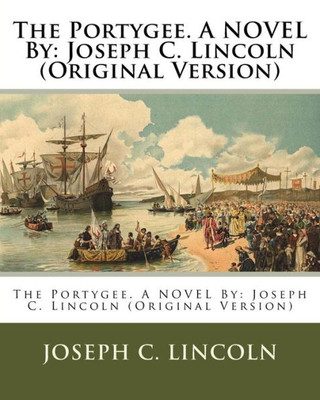 The Portygee. A Novel By: Joseph C. Lincoln (Original Version)