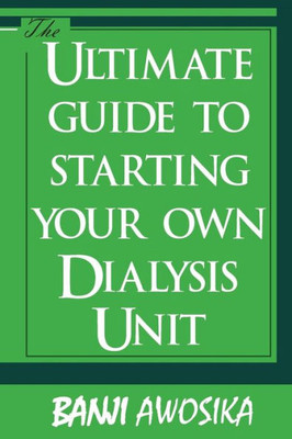 The Ultimate Guide To Starting Your Own Dialysis Unit: Care Provided On Dialysis Should Reflect Your Values