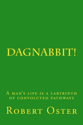 Dagnabbit!: A Man'S Life Is A Labyrinth Of Convoluted Pathways