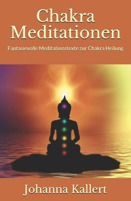 Chakra Meditationen: Fantasievolle Meditationstexte Zur Chakra Heilung (German Edition)