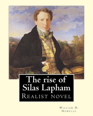 The Rise Of Silas Lapham ( Realist Novel) By: William D. Howells: The Rise Of Silas Lapham Is A Realist Novel By William Dean Howells Published In ... Riches, And His Ensuing Moral Susceptibility.