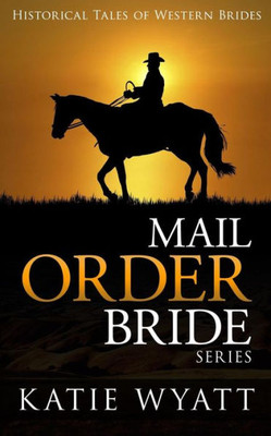 Mail Order Bride Series: Historical Tales Of Western Brides: Inspirational Pioneer Romance (Historical Tales Of Western Brides Series)