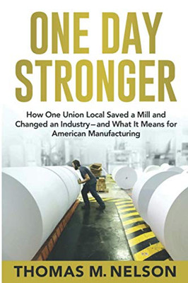 One Day Stronger: How One Union Local Saved a Mill and Changed an Industry--and What It Means for American Manufacturing - Paperback