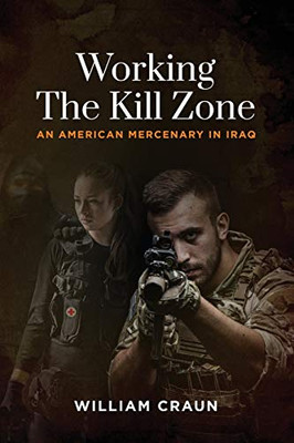 Working the Kill Zone: An American Mercenary in Iraq - Paperback