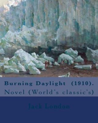 Burning Daylight (1910). By: Jack London: Novel (World'S Classic'S) (World Classics)