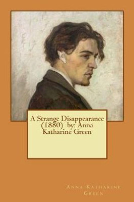 A Strange Disappearance (1880) By: Anna Katharine Green