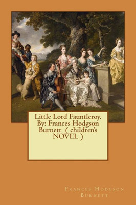 Little Lord Fauntleroy. By: Frances Hodgson Burnett ( Children'S Novel )