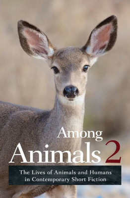 Among Animals 2: The Lives Of Animals And Humans In Contemporary Short Fiction (2)