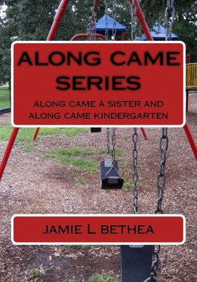 Along Came Series: Along Came A Sister And Along Came Kindergarten (Volume 1)