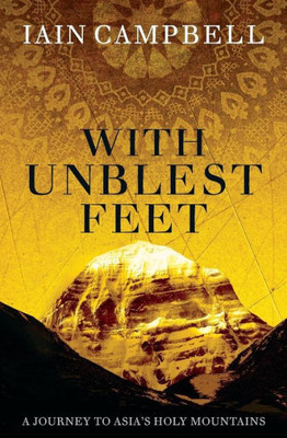 With Unblest Feet: A Journey To Asia'S Holy Mountains