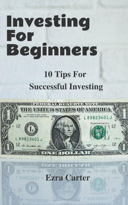 Investing For Beginners: 10 Tips For Successful Investing (Investing, Money, Finance For Beginners, Investing Successfully)