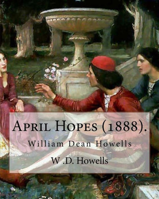 April Hopes (1888). By: W .D. Howells: William Dean Howells ( March 1, 1837  May 11, 1920) Was An American Realist Novelist, Literary Critic, And Playwright, Nicknamed "The Dean Of American Letters".