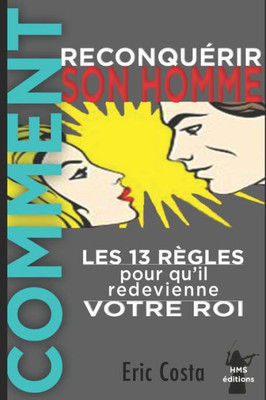 Comment Reconquérir Son Homme: Les 13 REgles Pour Qu'Il Redevienne Votre Roi (French Edition)